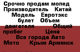 Срочно продам мопед › Производитель ­ Китай › Модель ­ Евротэкс булет › Объем двигателя ­ 150 › Общий пробег ­ 2 500 › Цена ­ 38 000 - Все города Авто » Мото   . Крым,Армянск